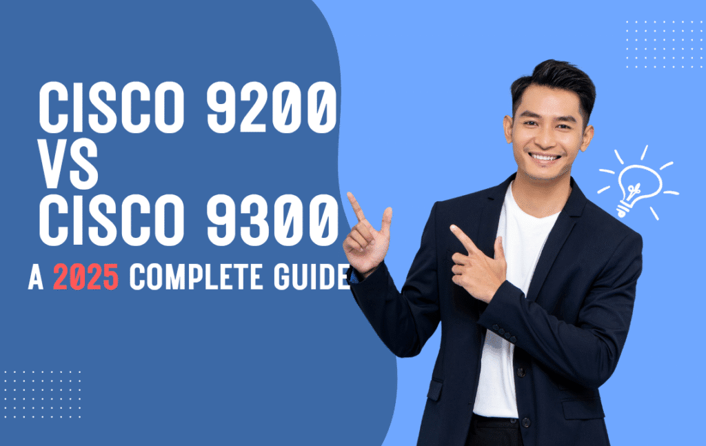 Cisco 9200 vs 9300 Series: Which One Should You Choose? - Sahara Tech